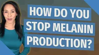 How do you stop melanin production?