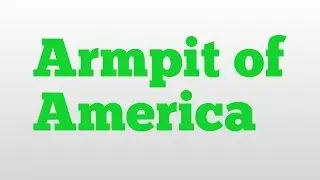 Armpit of America meaning and pronunciation