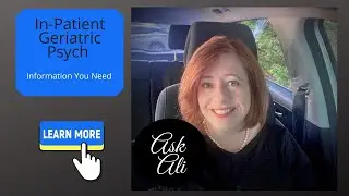 Geriatric Psych In-patient Information (Geri-Psych) or What I Tell My Families