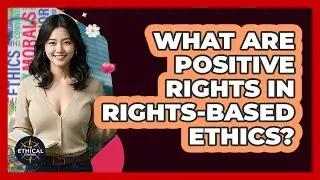 What Are Positive Rights In Rights-based Ethics? - The Ethical Compass