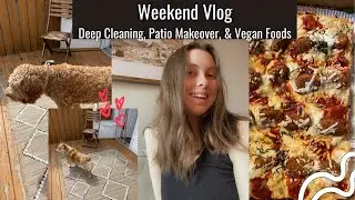 Deep Cleaning, Patio Makeover for Spring, and Trying new Vegan Foods | Weekend Vlog