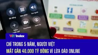 Chỉ trong 5 năm, người Việt mất gần 40.000 tỷ đồng vì lừa đảo online | VTVIndex