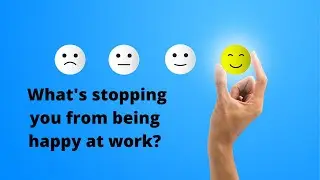 How to Be Happier at Work: 6 Things Robbing Your Happiness