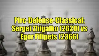 Pirc-Defense-Classical: Sergei Zhigalko (2620) vs Egor Filipets (2366)