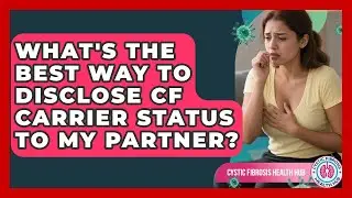 What's The Best Way To Disclose CF Carrier Status To My Partner? - Cystic Fibrosis Health Hub