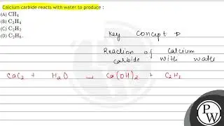 Calcium carbide reacts with water to produce : (A) \( \mathrm{CH}_{4} \) (B) \( \mathrm{C}_{2} \...