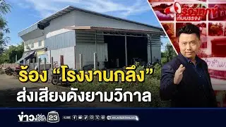 ร้อง “โรงงานกลึง” ส่งเสียงดังรบกวนยามวิกาล | ร้องทุกข์กับบรรจง