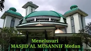 MENELUSURI MASJID AL MUSANNIF MEDAN