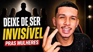 O ERRO QUE TE TORNA INVISÍVEL PARA AS MULHERES (e como resolver isso agora!)