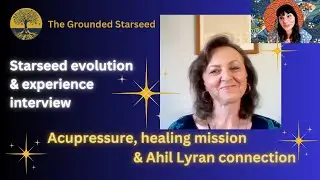 Acupressure, healing mission & Ahil Lyran - Starseed evolution and experience interview