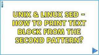 Unix & Linux: sed - how to print text block from the second pattern? (2 Solutions!!)