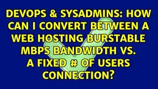 How can I convert between a web hosting burstable MBPS bandwidth Vs. a fixed # of users connection?