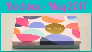 Birchbox Unboxing - May 2017 + Promo Codes!