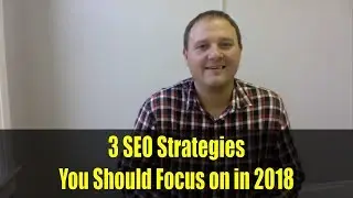 3 SEO Strategies You Should Focus on in 2018