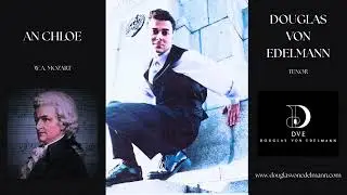 AN CHLOE . W.A. Mozart . DOUGLAS VON EDELMANN . Tenor