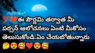 ❤💯❤ఈ పౌర్ణమి తర్వాత మీ పర్సన్ ఆలోచనలు ఏంటి మీకోసం తెలుసుకోండి.ఏం చేయబోతున్నారు🤔