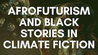 CliFi Con 22 - Afrofuturism and Black Stories in Climate Fiction