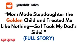 [FULL STORY] My Mom Replaced Me With Her Golden-Child Stepdaughter