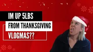 Vlogmas? | I Gained 5 Pounds After Thanksgiving... Here's How I'm Getting Back on Track 🍗💪