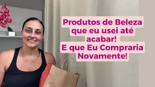 Produtos que eu usei até acabar e que Eu Compraria novamente!