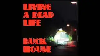 Buck House - Living A Dead Life