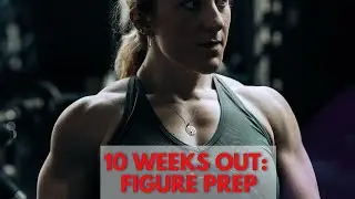 10 Weeks Out Figure Prep - Time to get Shredded!