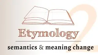Word Origins - semantics, meaning change over time (Etymology 2 of 2)