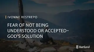 Fear of not Being Understood or Accepted - God's Solution | Ivonne Restrepo