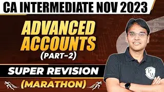 Advanced Accounts Super Revision Marathon (Part-2) | CA Inter Nov 2023 | CA Nitin Goel | CA Inter