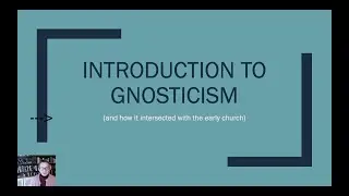 Gnosticism Lecture (Gnosticism Series, Part 1)