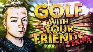 TERAZ IM POKAŻĘ! | EKIPA W GOLF WITH YOUR FRIENDS! #38