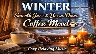 Winter Smooth Jazz & Bossa Nova ☕ Coffee Mood | Cozy Relaxing Music