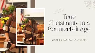True Christianity in a Counterfeit Age | Sister Shamiyah Marshall