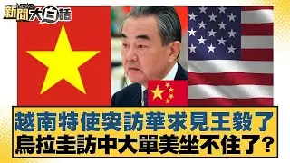 越南特使突訪華求見王毅了  烏拉圭訪中大單美坐不住了？【#新聞大白話】20260204-10｜#賴岳謙 #謝寒冰 #栗正傑