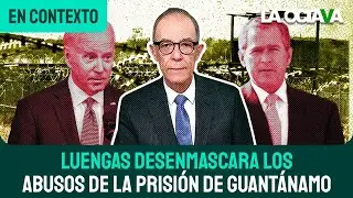 LUENGAS EXHIBE las CONDICIONES INHUMANAS de la PRISI&Oacute;N de GUANT&Aacute;NAMO y las C&Aacute;RCELES SECRETAS de EUA