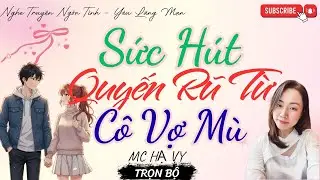 TRUYỆN NGÔN TÌNH HAY: SỨC HÚT QUYẾN RŨ TỪ CÔ VỢ MÙ | TRUYỆN HẠ VY HAY - YÊU LÃNG MẠN