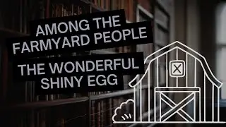 Among the Farmyard Animals - part 3: The Wonderful Shiny Egg | Read Aloud by The Enchanted Library
