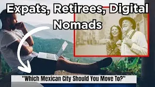BEST MEXICO CITIES TO LIVE - (RETIRE, DIGITAL NOMADS, EXPATS)