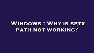 Windows : Why is setx path not working?