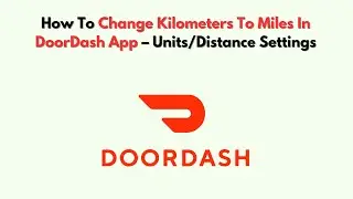 How To Change Kilometers to Miles in DoorDash App &ndash; Units/Distance Settings