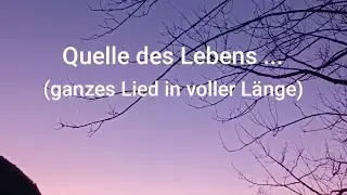 Quelle des Lebens (ganzes Lied in voller Länge)