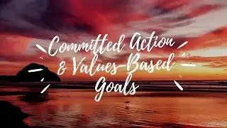 Acceptance and Commitment Therapy: Values and Committed Action