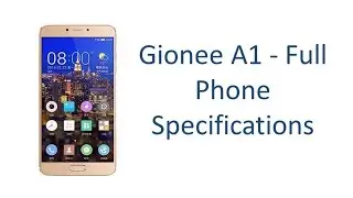 Gionee A1 - Full Specifications, Features, Price, Specs and Reviews 2017 Update Video