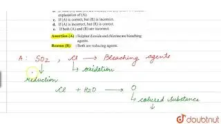 Assertion: Sulphur dioxide and chlorine are bleaching agents. Reason: Both are reducing agents. ...