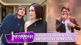 alea makin cantik, masih ingat kebaikan luna maya, ariel makain sayang alea