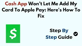 Cash App Won&rsquo;t Let Me Add My Card To Apple Pay: Here's How To Fix