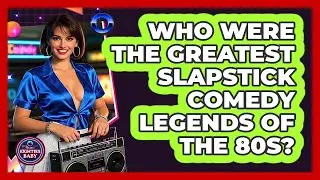Who Were The Greatest Slapstick Comedy Legends Of The 80s? - I'm an 80s Baby