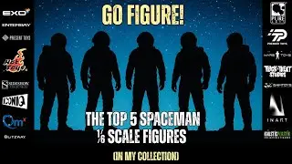 THE TOP 5 1/6 SCALE SPACEMEN IN (IN MY COLLECTION)