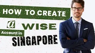 How To Create a Wise Account In Singapore [Guided Process]