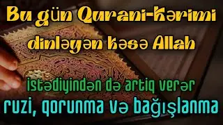 Bu gün Qurani-Kərimi dinləyən kəsəAllah istədiyindən də artıq verər:ruzi, qorunma və bağışlanma